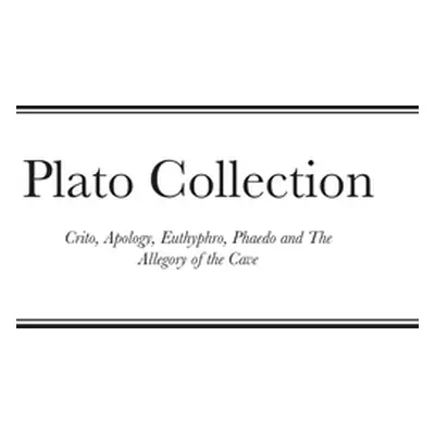 "Plato Collection: Crito, Apology, Euthyphro, Phaedo and The Allegory of the Cave" - "" ("Plato"