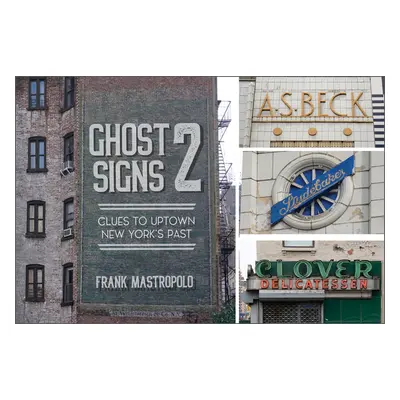 "Ghost Signs 2: Clues to Uptown New York's Past" - "" ("Mastropolo Frank")(Pevná vazba)