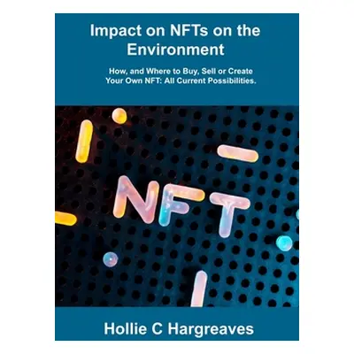 "Impact on NFTs on the Environment: How, and Where to Buy, Sell or Create Your Own NFT: All Curr