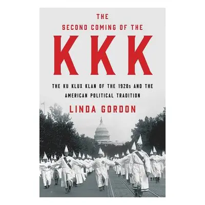 "The Second Coming of the KKK: The Ku Klux Klan of the 1920s and the American Political Traditio