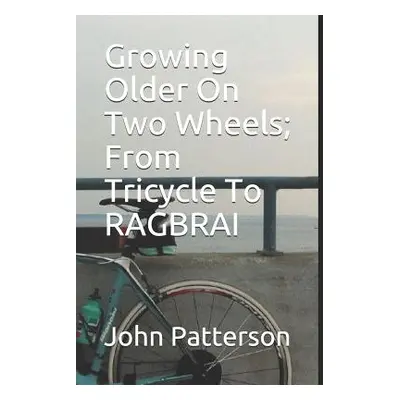 "Growing Older on Two Wheels; From Tricycle to Ragbrai" - "" ("Patterson John Martin")(Paperback