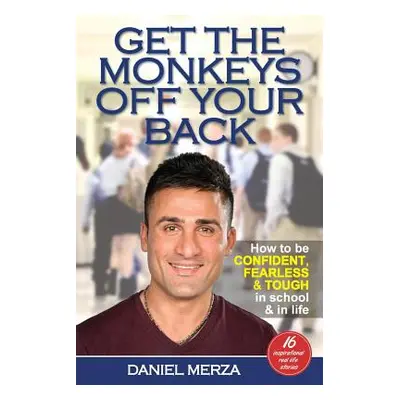 "Get the Monkeys Off Your Back: How to Be Confident, Fearless and Tough in School and in Life" -