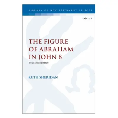 "The Figure of Abraham in John 8: Text and Intertext" - "" ("Sheridan Ruth")(Paperback)