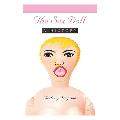 "The Sex Doll: A History" - "" ("Ferguson Anthony")(Paperback)