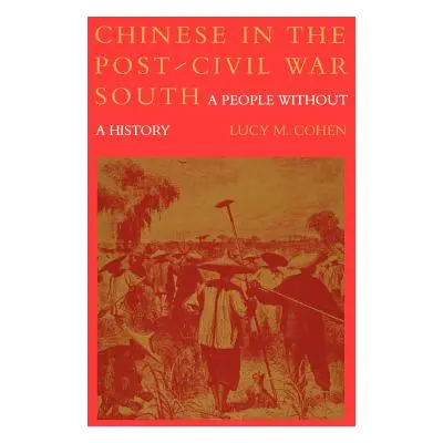 "Chinese in the Post-Civil War South: A People Without a History" - "" ("Cohen Lucy M.")(Paperba