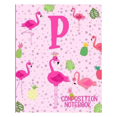 "Composition Notebook P: Pink Flamingo Initial P Composition Wide Ruled Notebook" - "" ("Journal