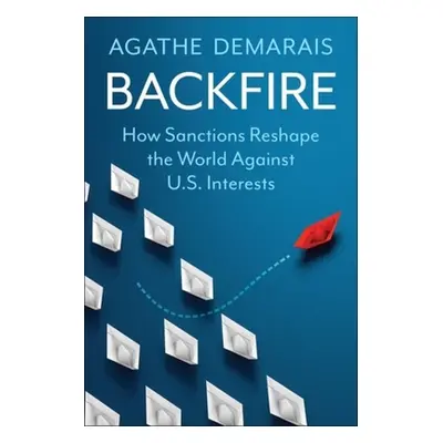 "Backfire: How Sanctions Reshape the World Against U.S. Interests" - "" ("Demarais Agathe")(Pevn