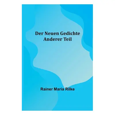 "Der Neuen Gedichte: Anderer Teil" - "" ("Maria Rilke Rainer")(Paperback)