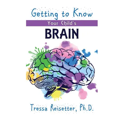 "Getting To Know Your Child'S Brain" - "" ("Reisetter Tressa")(Paperback)