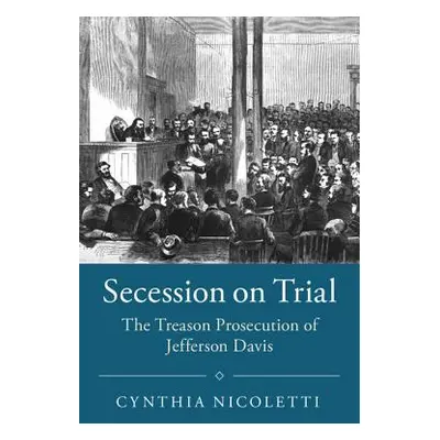 "Secession on Trial: The Treason Prosecution of Jefferson Davis" - "" ("Nicoletti Cynthia")(Pevn