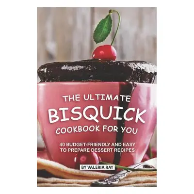 "The Ultimate Bisquick Cookbook for You: 40 Budget-Friendly and Easy to Prepare Dessert Recipes"