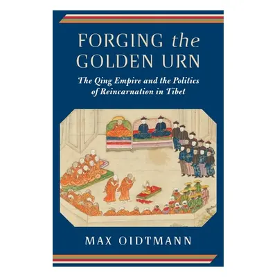 "Forging the Golden Urn: The Qing Empire and the Politics of Reincarnation in Tibet" - "" ("Oidt