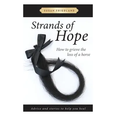 "Strands of Hope: How to Grieve the Loss of a Horse" - "" ("Friedland Susan")(Paperback)