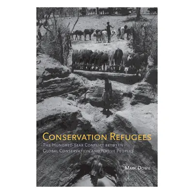 "Conservation Refugees: The Hundred-Year Conflict between Global Conservation and Native Peoples