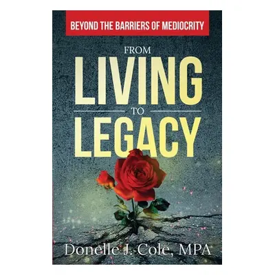 "From Living to Legacy: Beyond the Barriers of Mediocrity" - "" ("Cole Donelle")(Paperback)