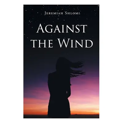 "Against the Wind" - "" ("Shlomi Jeremiah")(Paperback)