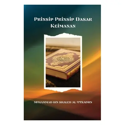 "Penjelasan Tentang Prinsip-Prinsip Dasar Keimanan" - "" ("Shaleh Al-'Utsaimin Muhammad Bin")(Pa