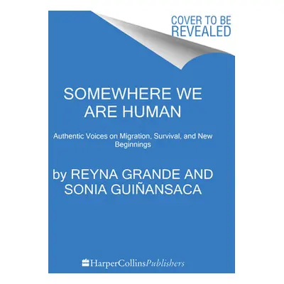 "Somewhere We Are Human: Authentic Voices on Migration, Survival, and New Beginnings" - "" ("Gra