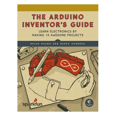 "The Arduino Inventor's Guide: Learn Electronics by Making 10 Awesome Projects" - "" ("Huang Bri