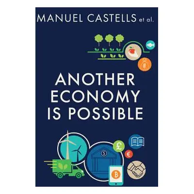 "Another Economy Is Possible: Culture and Economy in a Time of Crisis" - "" ("Castells Manuel")(