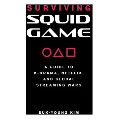 "Surviving Squid Game: A Guide to K-Drama, Netflix, and Global Streaming Wars" - "" ("Kim Suk-Yo