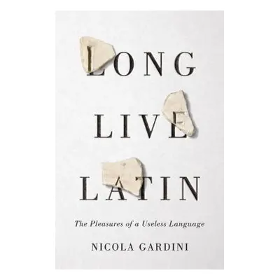 "Long Live Latin: The Pleasures of a Useless Language" - "" ("Gardini Nicola")(Pevná vazba)