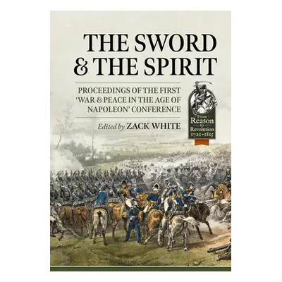 "The Sword and the Spirit: Proceedings of the First 'War & Peace in the Age of Napoleon' Confere