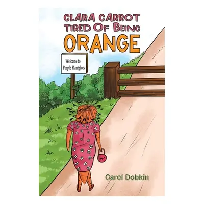 "Clara Carrot Tired Of Being Orange" - "" ("Dobkin Carol")(Paperback)