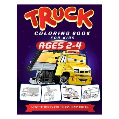 "Truck Coloring Book For Kids Ages 2-4: A Fun Truck Coloring Book For Kids Ages 2 - 4 With Fire 