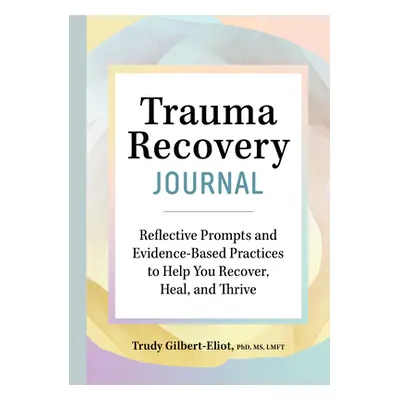 "Trauma Recovery Journal: Reflective Prompts and Evidence-Based Practices to Help You Recover, H