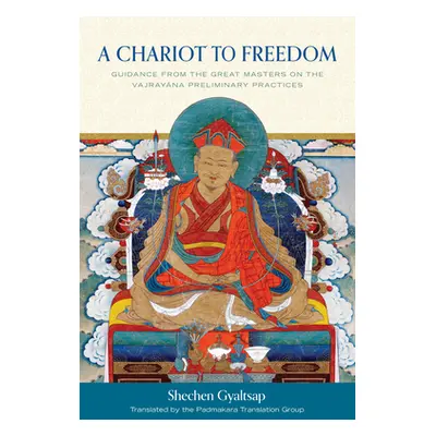 "A Chariot to Freedom: Guidance from the Great Masters on the Vajrayana Preliminary Practices" -