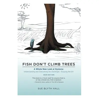 "Fish Don't Climb Trees: A Whole New Look at Dyslexia: Understanding and Overcoming the Challeng