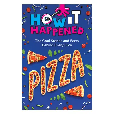 "How It Happened! Pizza: The Cool Stories and Facts Behind Every Slice" - "" ("Towler Paige")(Pe