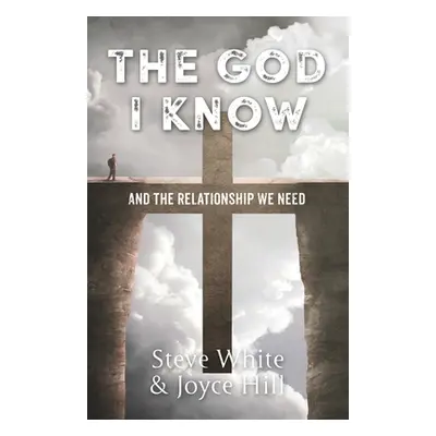 "The God I Know: And the Relationship We Need" - "" ("White Steve")(Paperback)