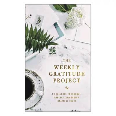 "The Weekly Gratitude Project: A Challenge to Journal, Reflect, and Grow a Grateful Heart" - "" 