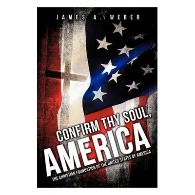 "Confirm Thy Soul, America" - "" ("Weber James a.")(Paperback)