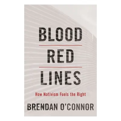 "Blood Red Lines: How Nativism Fuels the Right" - "" ("O'Connor Brendan")(Pevná vazba)