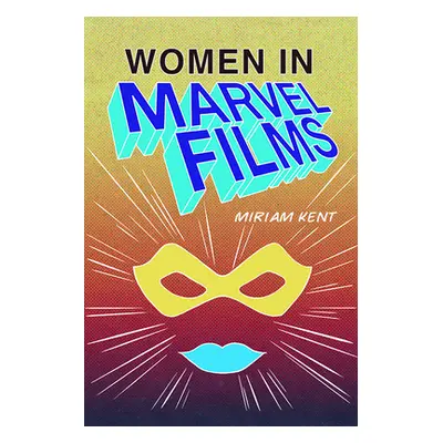 "Women in Marvel Films" - "" ("Kent Miriam")(Pevná vazba)