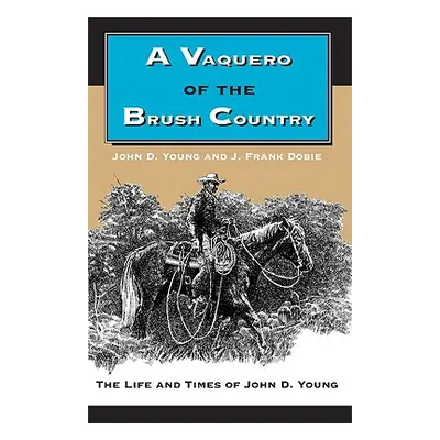 "A Vaquero of the Brush Country: The Life and Times of John D. Young" - "" ("Young John D.")(Pap