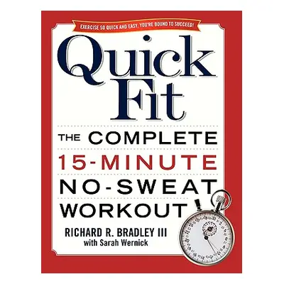 "Quick Fit: The Complete 15-Minute No-Sweat Workout" - "" ("Bradley Richard")(Paperback)