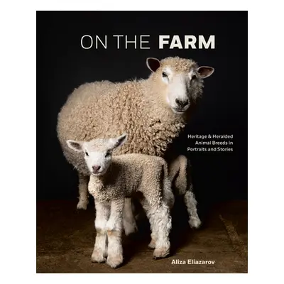 "On the Farm: Heritage and Heralded Animal Breeds in Portraits and Stories" - "" ("Eliazarov Ali