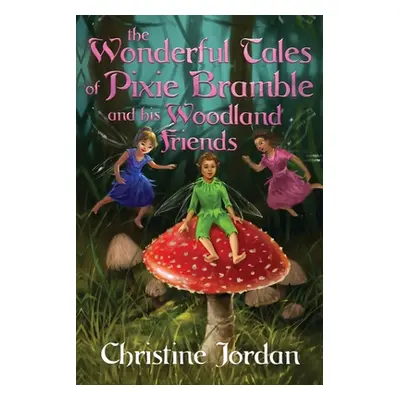 "The wonderful tales of pixie Bramble and his woodland friends" - "" ("Jordan Christine")(Paperb