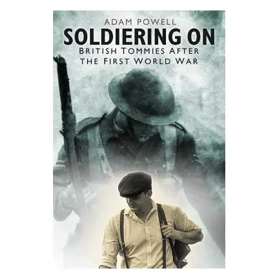 "Soldiering on: British Tommies After the First World War" - "" ("Powell Adam")(Paperback)