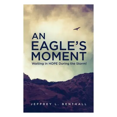 "An Eagle's Moment: Waiting in HOPE During the Storm!" - "" ("Benthall Jeffrey L.")(Paperback)