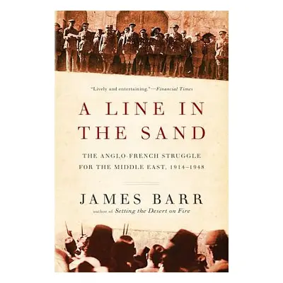 "A Line in the Sand: The Anglo-French Struggle for the Middle East, 1914-1948" - "" ("Barr James