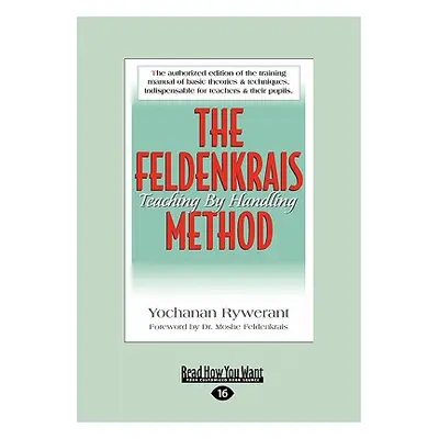 "The Feldenkrais Method: Teaching by Handling (Large Print 16pt)" - "" ("Rywerant Yochanan")(Pap