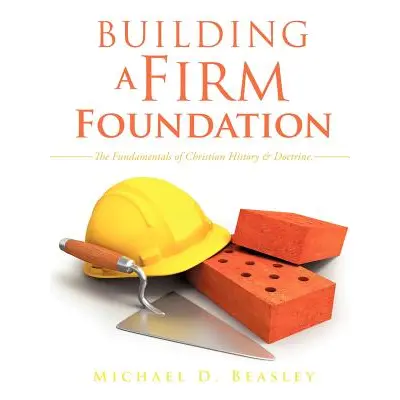 "Building A Firm Foundation" - "" ("Beasley Michael D.")(Paperback)