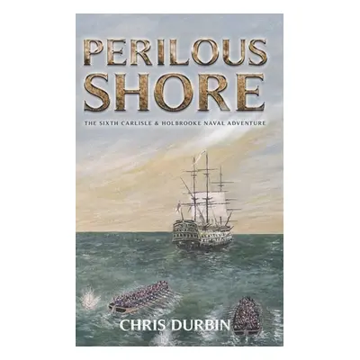 "Perilous Shore: The Sixth Carlisle & Holbrooke Naval Adventure" - "" ("Durbin Chris")(Paperback