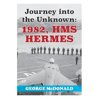 "Journey to the Unknown: 1982, HMS Hermes" - "" ("McDonald George")(Paperback)