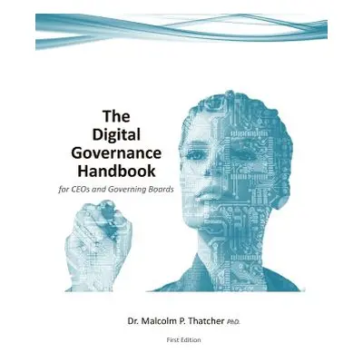 "The Digital Governance Handbook - for CEOs and Governing Boards" - "" ("Thatcher Malcolm")(Pape